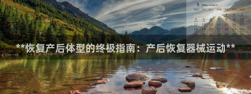Z6尊龙凯时登录：**恢复产后体型的终极指南：产后恢