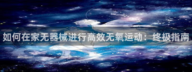 尊龙实业有限公司是正规还是仿：如何在家无器械进行高效