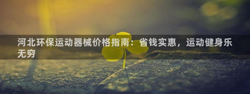尊龙凯时和九游会哪个平台好一点：河北环保运动器械价格