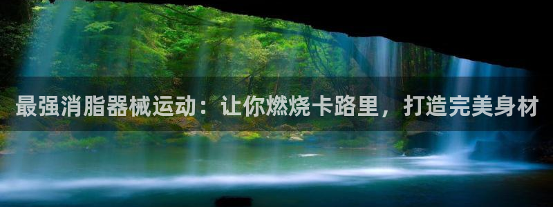 尊龙凯时平台还是万博好：最强消脂器械运动：让你燃烧卡