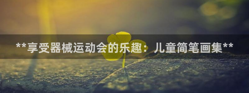 尊龙科技：**享受器械运动会的乐趣：儿童简笔画集**
