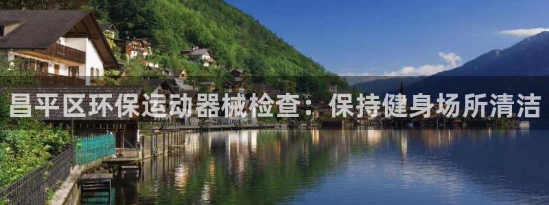 凯时k8娱乐唯一官网：昌平区环保运动器械检查：保持健