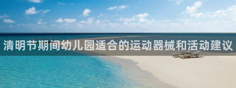 尊龙凯时提款冻卡吗：清明节期间幼儿园适合的运动器械和