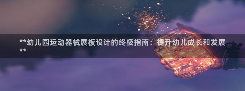 ZL尊龙凯时集团：**幼儿园运动器械展板设计的终极指