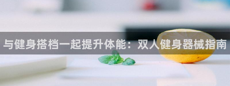 凯时kb88·中国官方网站：与健身搭档一起提升体能：