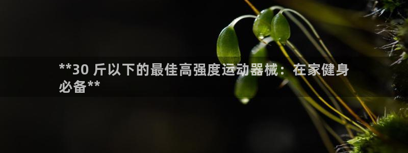 首页尊龙d88国际：**30 斤以下的最佳高强度运动