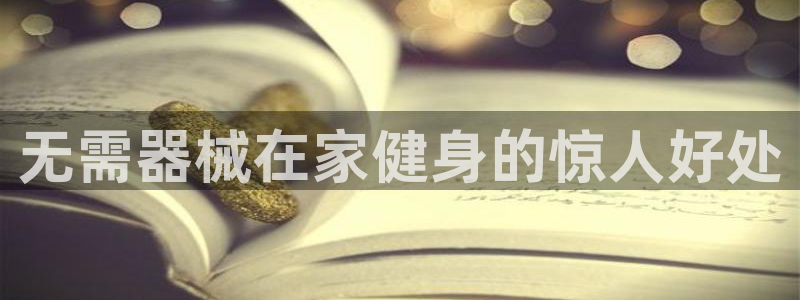 尊龙凯时不朽情缘：无需器械在家健身的惊人好处