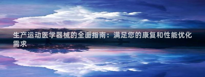 尊龙官网免费下载：生产运动医学器械的全面指南：满足您