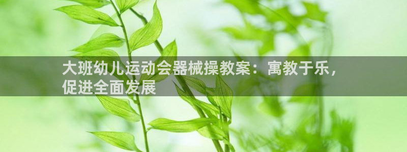 KB88凯时官网：大班幼儿运动会器械操教案：寓教于乐