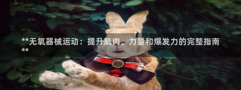 尊龙凯时家居是品牌吗：**无氧器械运动：提升肌肉、力