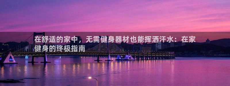 d88尊龙平台开户：在舒适的家中，无需健身器材也能挥