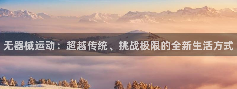 凯时在线平台官网：无器械运动：超越传统、挑战极限的全