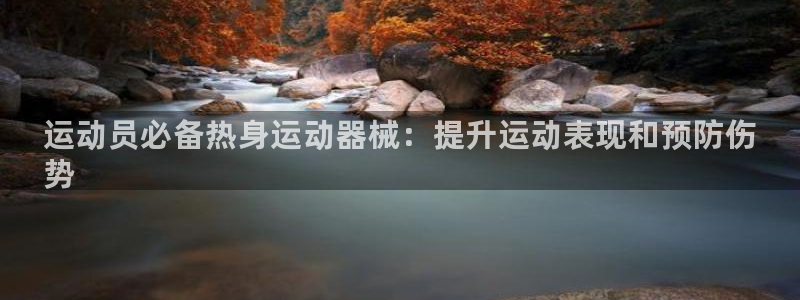 尊龙ag旗舰官网：运动员必备热身运动器械：提升运动表现和预防